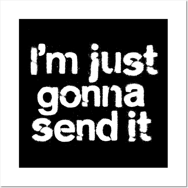 I'm Just Gonna Send It Wall Art by Teephemera